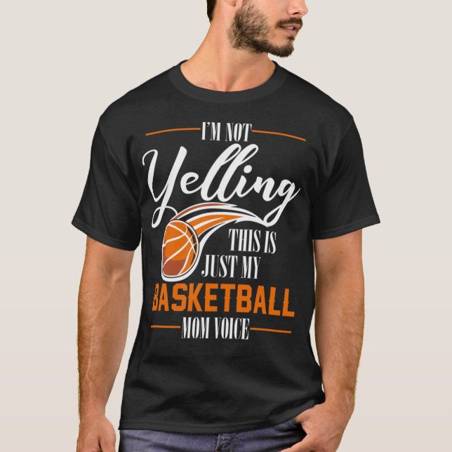 Im Not yelling this is just my Basketball Mum Voic T-Shirt (Front)