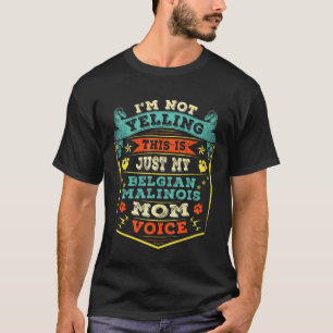 Im Not Yelling This Is Just My Belgian Malinois Mo T-Shirt