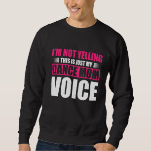 Im Not Yelling This Is Just My Dance Mum Voice Dan Sweatshirt