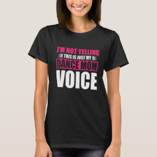 Im Not Yelling This Is Just My Dance Mum Voice Dan T-Shirt