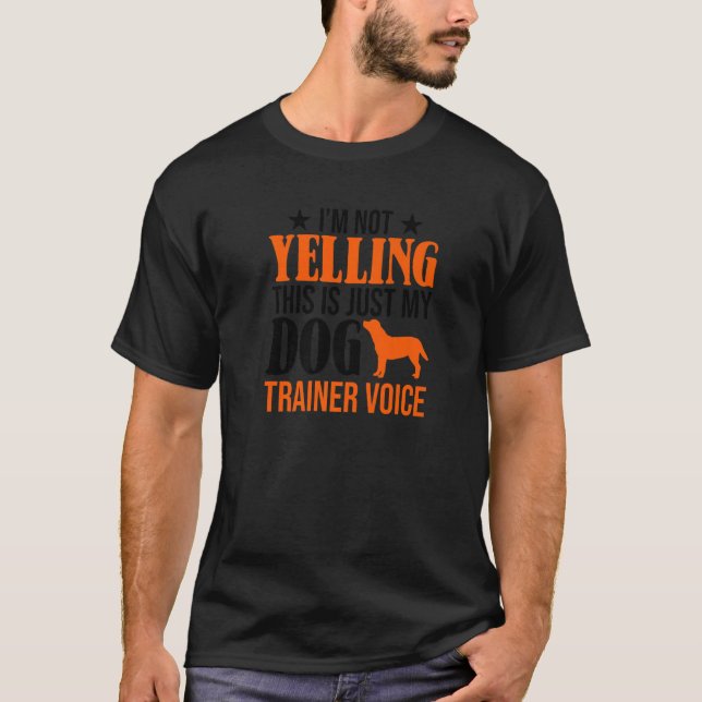 I'm Not Yelling This Is Just My Dog Trainer Voice T-Shirt (Front)