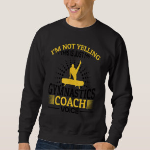 I'm Not Yelling This Is Just My Gymnastics Coach V Sweatshirt