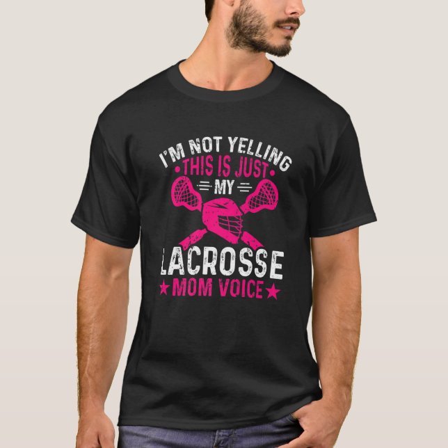 I'm Not Yelling This Is Just My Lacrosse Mom Voice T-Shirt (Front)