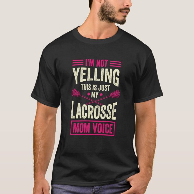 I'm Not Yelling This Is Just My Lacrosse Mum Voice T-Shirt (Front)