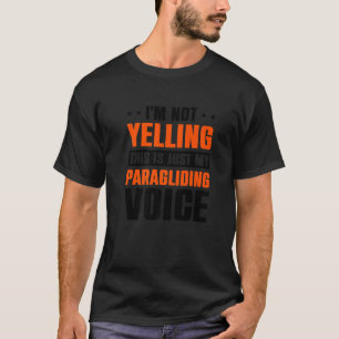 I'm Not Yelling This Is Just My Paraglide Voice Pa T-Shirt