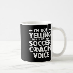 I'm Not Yelling This Is Just My Soccer Coach Voice Coffee Mug