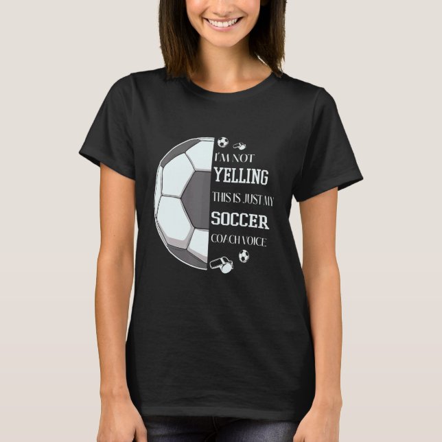 I'm Not Yelling This Is Just My Soccer Coach Voice T-Shirt (Front)