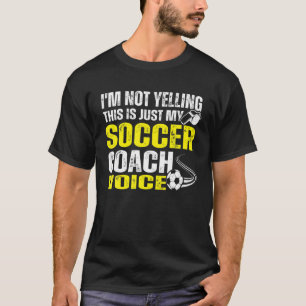 I'm Not Yelling This Is Just My Soccer Coach Voice T-Shirt