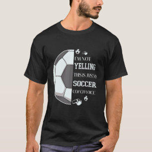 I'm Not Yelling This Is Just My Soccer Coach Voice T-Shirt