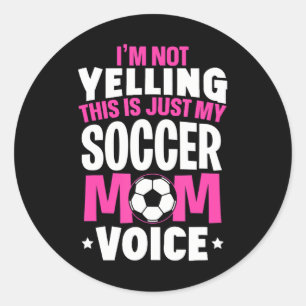 I'm Not Yelling This Is Just My Soccer Mom Voice Classic Round Sticker