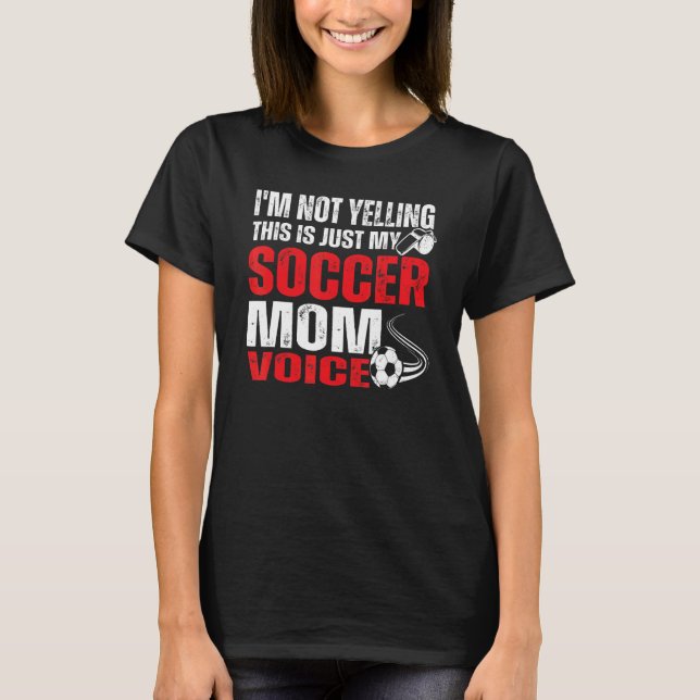 I'm Not Yelling This Is Just My Soccer Mum Voice 1 T-Shirt (Front)