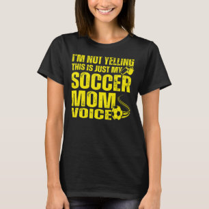 I'm Not Yelling This Is Just My Soccer Mum Voice 4 T-Shirt