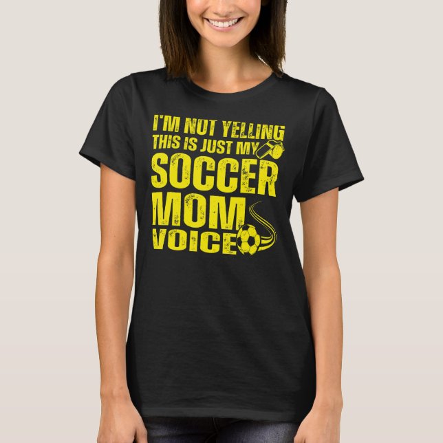 I'm Not Yelling This Is Just My Soccer Mum Voice 4 T-Shirt (Front)