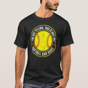 I'm Not Yelling This Is Just My Softball Dad Voice T-Shirt