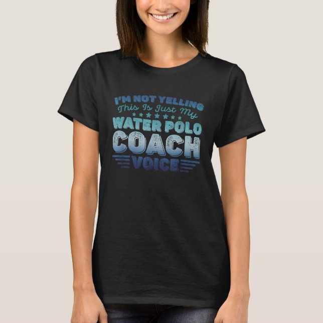 I'm Not Yelling This Is Just My Water Polo Coach V (Front)