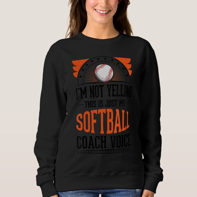 I'm Not Yelling This Is Just Voice   Softball Coac Sweatshirt (Front)