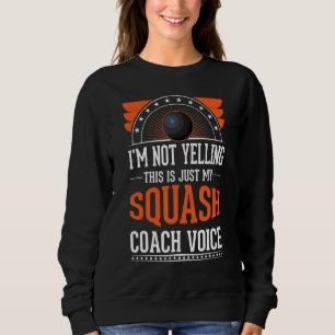 I'm Not Yelling This Is Just Voice Squash Coach Sweatshirt