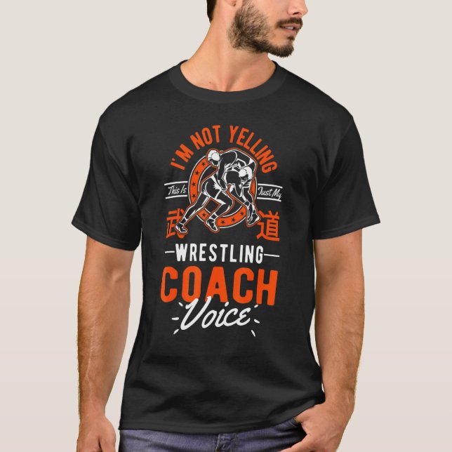 I'm Not Yelling This Is Just Voice  Wrestling Coac T-Shirt (Front)