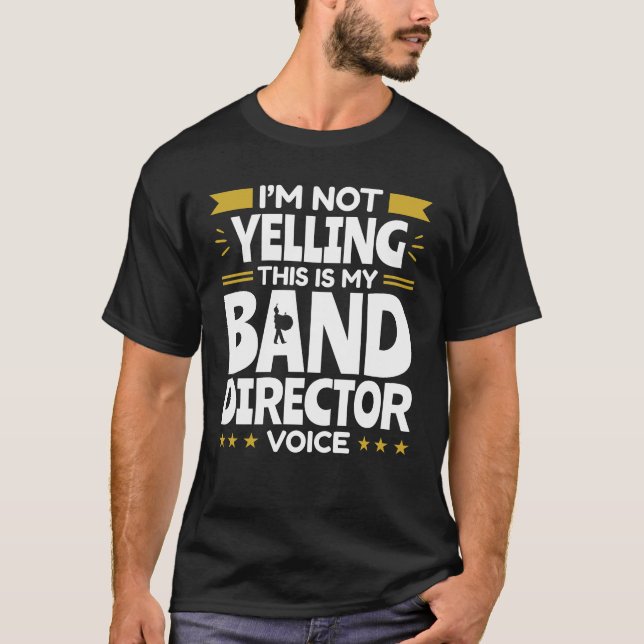 I'm Not Yelling This Is My Band Director Voice T-Shirt (Front)
