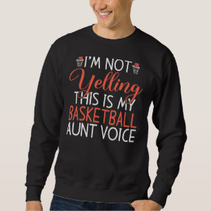 Im Not Yelling This Is My Basketball Aunt Voice Pr Sweatshirt