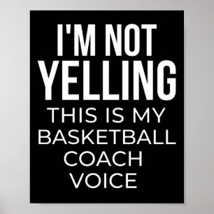 I'm not yelling this is my basketball coach voice. poster