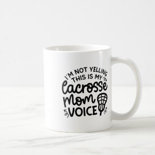 I'm Not Yelling This Is My Lacrosse Mum Voice Cute Coffee Mug