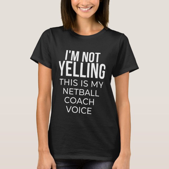 I'm not yelling this is my netball coach voice. T-Shirt (Front)
