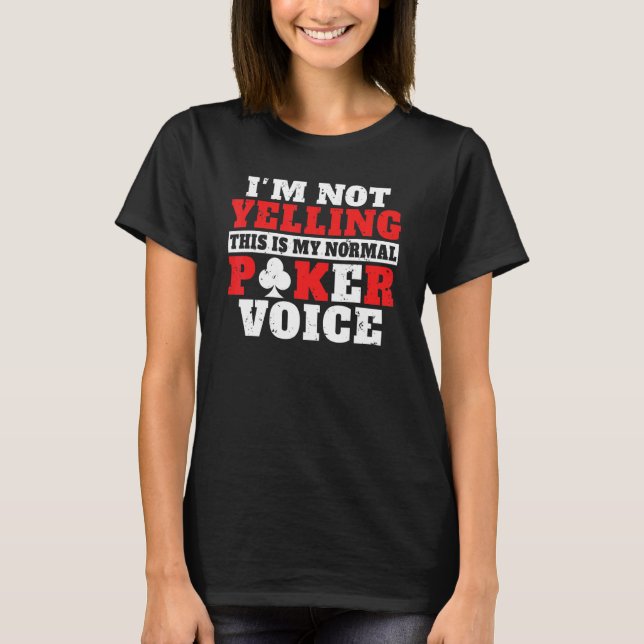 Im not Yelling this is my normal Poker Voice funny T-Shirt (Front)