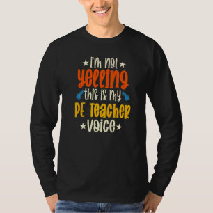 I'm Not Yelling This Is My Pe Teacher Voice T-Shirt