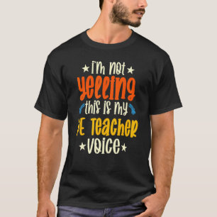 I'm Not Yelling This Is My Pe Teacher Voice T-Shirt