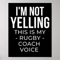 I'm not yelling this is my rugby coach voice.