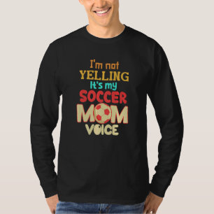 I'm Not Yelling This Is My Soccer Mom Voice Soccer T-Shirt