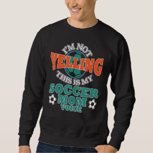 I'm Not Yelling This Is My Soccer Mum Voice Cheer  Sweatshirt