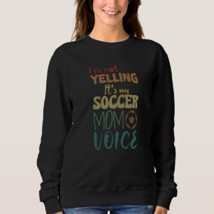 I'm Not Yelling This Is My Soccer Mum Voice Soccer Sweatshirt