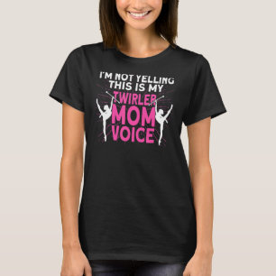 I'm Not Yelling This Is My Twirler Mum Voice Baton T-Shirt