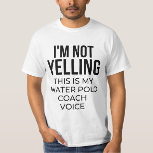I'm not yelling this is my water polo coach voice.