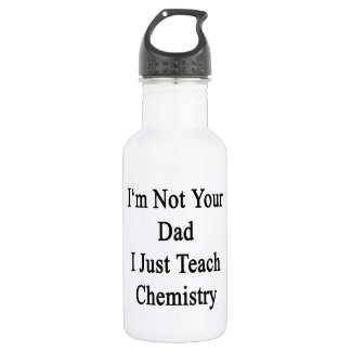I'm Not Your Dad I Just Teach Chemistry 532 Ml Water Bottle