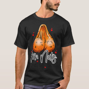 i'm nuts about you naughty Valentines Day gifts fo T-Shirt
