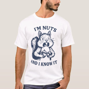 I'm nuts and I know it squirrel T-Shirt