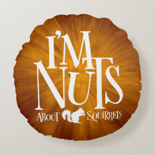 I'm Nuts - funny Squirrel lover Round Cushion