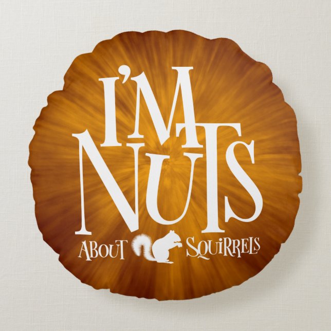 I'm Nuts - funny Squirrel lover Round Cushion (Front)