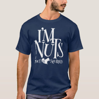 I'm Nuts - funny Squirrel lover T-Shirt
