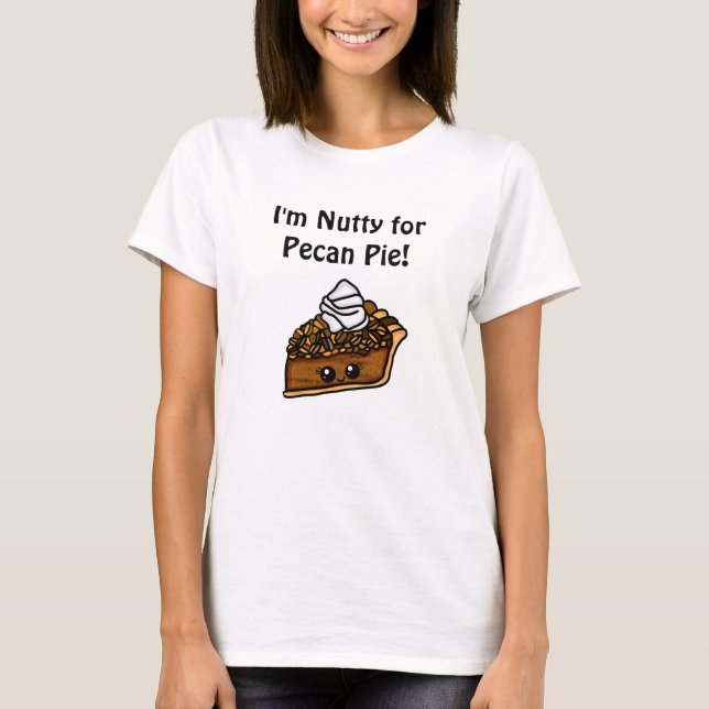 I'm Nutty for Pecan Pie T-Shirt (Front)