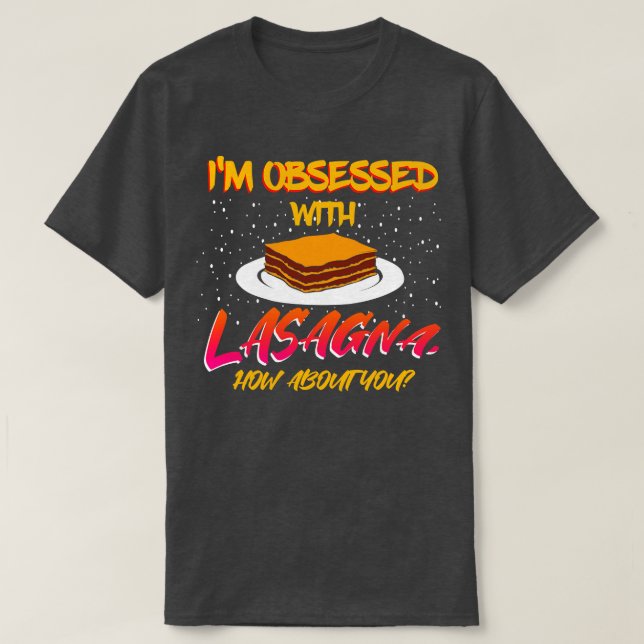 Im Obsessed With Lasagne How About You T-Shirt (Design Front)