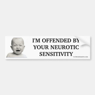 I'M OFFENDED BY YOUR NEUROTIC SENSITIVITY BUMPER STICKER