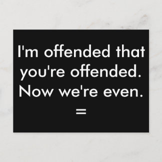 I'm offended that you're offended. postcard