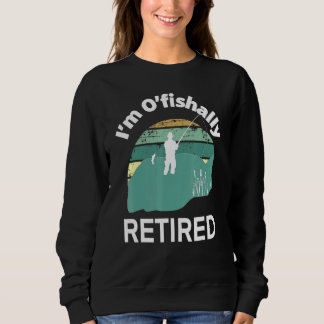 Im Ofishally Retired Go Fishing Pun For Retirement Sweatshirt