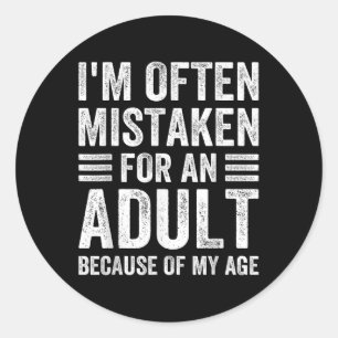 Im Often Mistaken For An Adult Because Of My Age F Classic Round Sticker