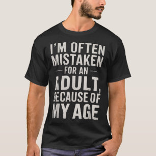 I'M Often Mistaken For An Adult Because Of My Age T-Shirt