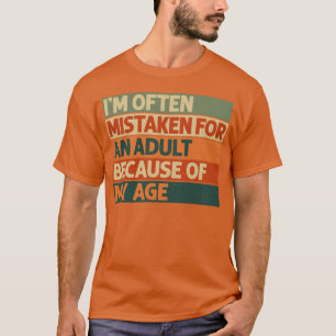 I'm Often Mistaken For An Adult Because Of My Age T-Shirt